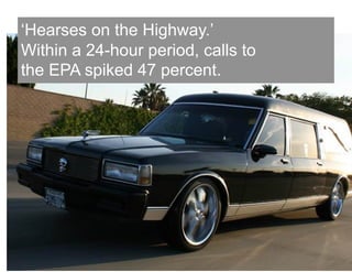 ‘Hearses on the Highway.’
Within a 24-hour period, calls to
the EPA spiked 47 percent.
 