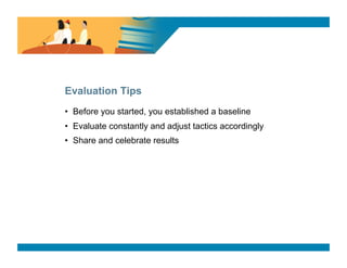 SURVEY SAYS




Evaluation Tips
•  Before you started, you established a baseline
•  Evaluate constantly and adjust tactics accordingly
•  Share and celebrate results
 