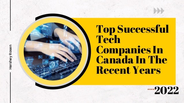 Top Successful
Tech
Companies In
Canada In The
Recent Years
Hershey
Rosen
2022
 