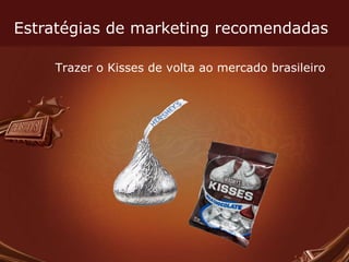 Estratégias de marketing recomendadas Trazer o Kisses de volta ao mercado brasileiro 