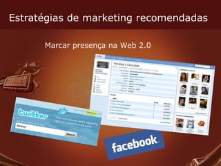 Estratégias de marketing recomendadas Marcar presença na Web 2.0 