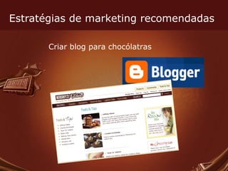 Estratégias de marketing recomendadas Criar blog para chocólatras 