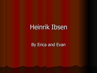 Heinrik Ibsen By Erica and Evan 