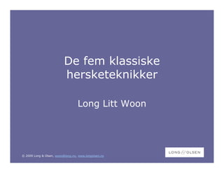 De fem klassiske
                          hersketeknikker

                                  Long Litt Woon




© 2009 Long & Olsen, woon@long.no, www.longolsen.no
 