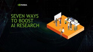 1
SEVEN WAYS
TO BOOST
AI RESEARCH
 