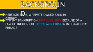 Hershatt Risk Herstatt settlement risk & the collapse of herstatt Bank | PPTX