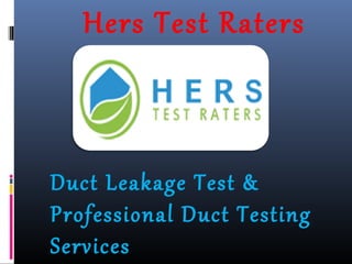 Hers Test Raters
Duct Leakage Test &
Professional Duct Testing
Services
 