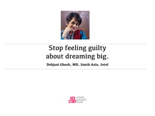 Stop feeling guilty
about dreaming big.
Debjani Ghosh, MD, South Asia, Intel

 