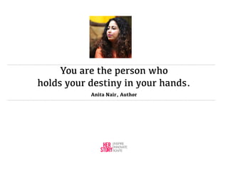 You are the person who
holds your destiny in your hands.
Anita Nair, Author

 