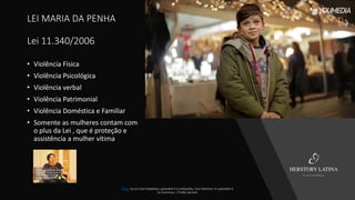 LEI MARIA DA PENHA
Lei 11.340/2006
Photo
• Violência Física
• Violência Psicológica
• Violência verbal
• Violência Patrimonial
• Violência Doméstica e Familiar
• Somente as mulheres contam com
o plus da Lei , que é proteção e
assistência a mulher vítima
 