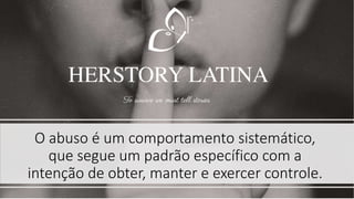 O abuso é um comportamento sistemático,
que segue um padrão específico com a
intenção de obter, manter e exercer controle.
 