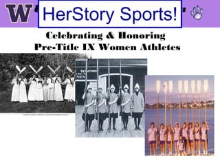 University Of Washington
Celebrating & Honoring
Pre-Title IX Women Athletes
Women’s Sports
History ProjectHerStory Sports!
 