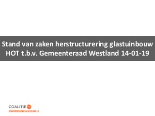 Stand van zaken herstructurering glastuinbouw
HOT t.b.v. Gemeenteraad Westland 14-01-19
 