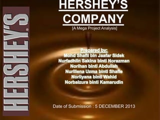 HERSHEY’S
COMPANY
[A Mega Project Analysis]

Date of Submission : 5 DECEMBER 2013

 