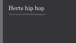 Herts hip hop
The ins and outs of Herts Hip Hop magazine!
 