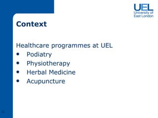 Context Healthcare programmes at UEL Podiatry  Physiotherapy Herbal Medicine Acupuncture R 