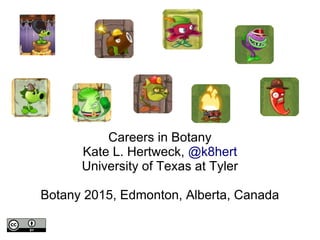 Careers in Botany
Kate L. Hertweck, @k8hert
University of Texas at Tyler
Botany 2015, Edmonton, Alberta, Canada
 