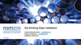 Re-thinking Data Validation
Anette Morgils Hertz – ahz@dst.dk
Katja Overgaard – kao@dst.dk
Statistics Denmark
10/18/2019 1
 