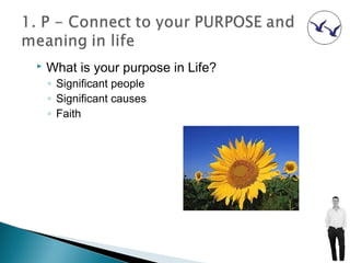    What is your purpose in Life?
    ◦ Significant people
    ◦ Significant causes
    ◦ Faith
 