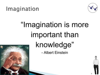 “Imagination is more
   important than
     knowledge”
      - Albert Einstein




                          5
 