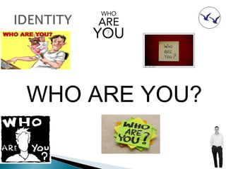 WHO ARE YOU?
 