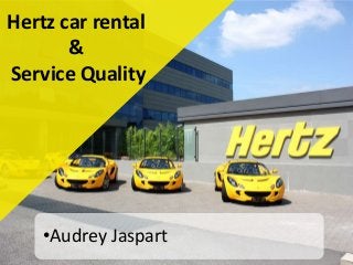 Hertz car rental
&
Service Quality
•Audrey Jaspart
 