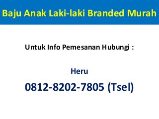 Baju Anak Laki-laki Branded Murah
Untuk Info Pemesanan Hubungi :
Heru
0812-8202-7805 (Tsel)
 