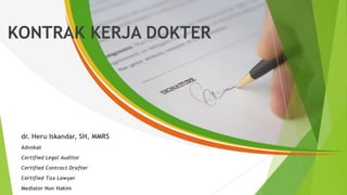 KONTRAK KERJA DOKTER
dr. Heru Iskandar, SH, MMRS
Advokat
Certified Legal Auditor
Certified Contract Drafter
Certified Tax Lawyer
Mediator Non Hakim
 