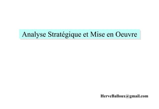 Analyse Stratégique et Mise en Oeuvre
HerveBalloux@gmail.com
 