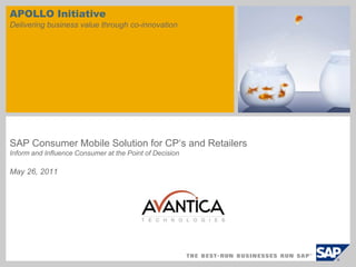 APOLLO InitiativeDelivering business value through co-innovation SAP Consumer Mobile Solution for CP‘s and RetailersInform and Influence Consumer at the Point of Decision May 26, 2011 
