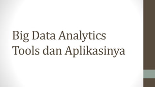 Big Data Analytics
Tools dan Aplikasinya
 