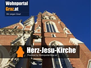 Wohnportal
Graz.at
Wir zeigen Graz!




                   Herz-Jesu-Kirche
                   Powered by Wohnportal-Graz.at
 