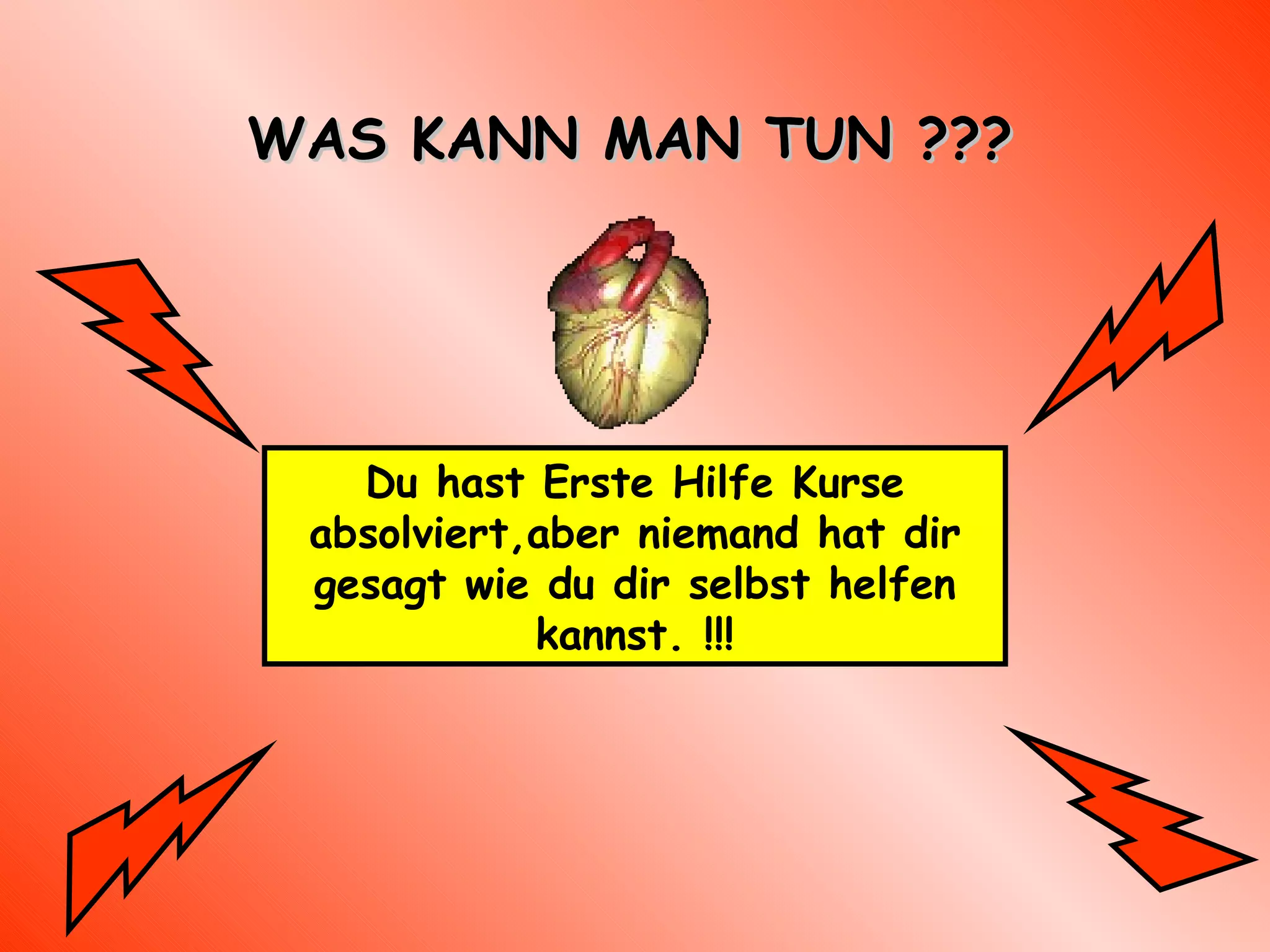 WAS KANN MAN TUN ??? Du hast Erste Hilfe Kurse absolviert,aber niemand hat dir gesagt wie du dir selbst helfen kannst.  !!! 