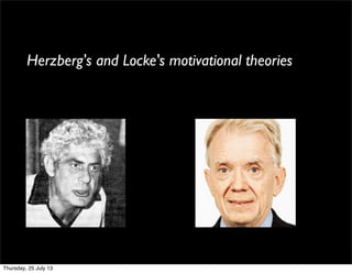 Herzberg's and Locke's motivational theories
Thursday, 25 July 13
 
