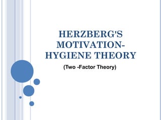 HERZBERG'S
MOTIVATION-
HYGIENE THEORY
(Two -Factor Theory)
 