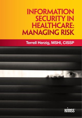 Terrell Herzig, MSHI, CISSP
Information
Security in
Healthcare:
Managing Risk
 