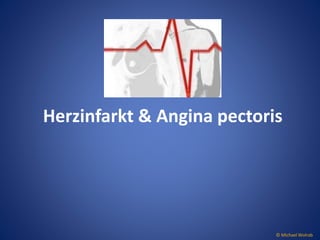 Herzinfarkt & Angina pectoris 
© Michael Wolrab 
 