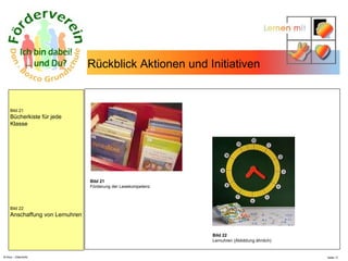 N.Hinz – Elterninfo  Rückblick Aktionen und Initiativen  Bild 21 Bücherkiste für jede Klasse Bild 22 Anschaffung von Lernuhren Bild 21 Förderung der Lesekompetenz Bild 22 Lernuhren (Abbildung ähnlich)  
