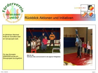 N.Hinz – Elterninfo  Rückblick Aktionen und Initiativen  Im jährlichen Wechsel  findet ein Schulfest oder  ein Schulprojekt statt.   Für das Schuljahr  2008/2009 wurde ein Zirkusprojekt durchgeführt Bild 35 +36 Vertrauen, Mut und Zuversicht in die eigenen Fähigkeiten  