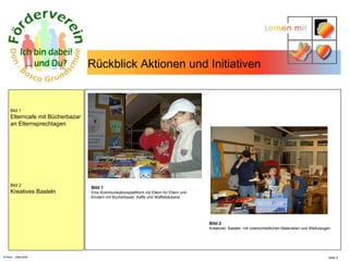 N.Hinz – Elterninfo  Rückblick Aktionen und Initiativen  Bild 1 Eine Kommunikationsplattform mit Eltern für Eltern und  Kindern mit Bücherbasar, Kaffe und Waffelbäckerei. Bild 2 Kreatives  Basteln  mit unterschiedlichen Materialien und Werkzeugen Bild 1 Elterncafe mit Bücherbazar an Elternsprechtagen Bild 2 Kreatives Basteln 
