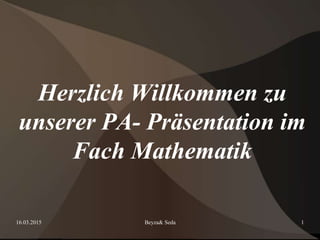16.03.2015 Beyza& Seda 1
Herzlich Willkommen zu
unserer PA- Präsentation im
Fach Mathematik
 