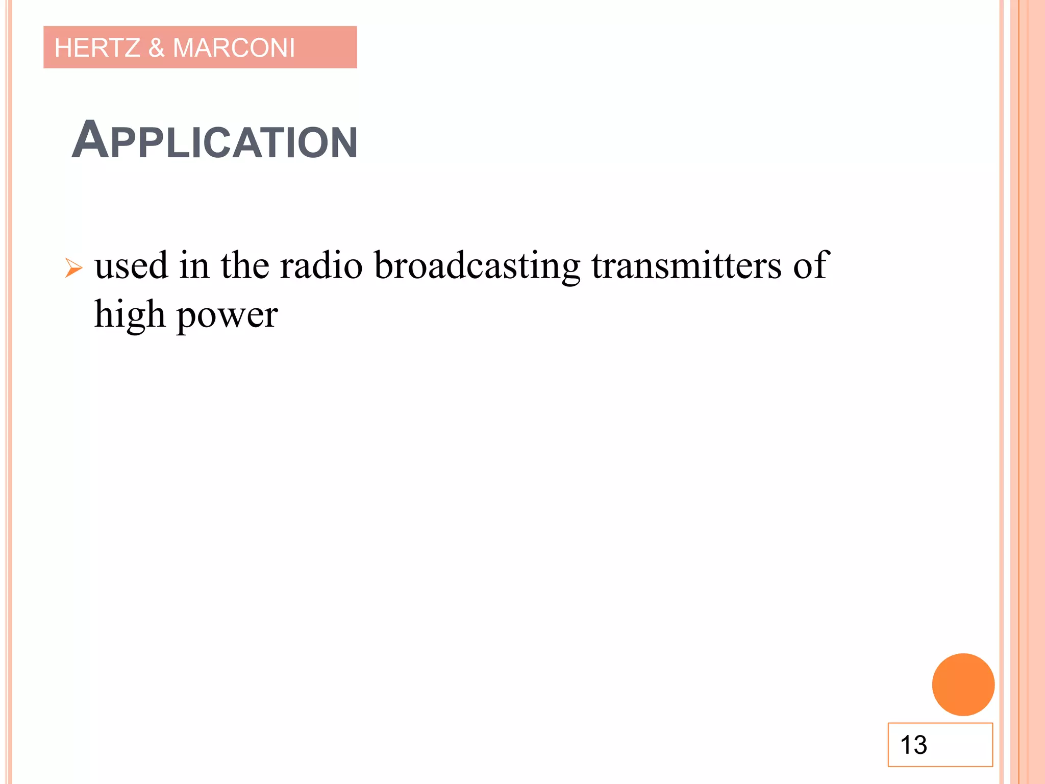 HERTZ & MARCONI
APPLICATION
 used in the radio broadcasting transmitters of
high power
13
 