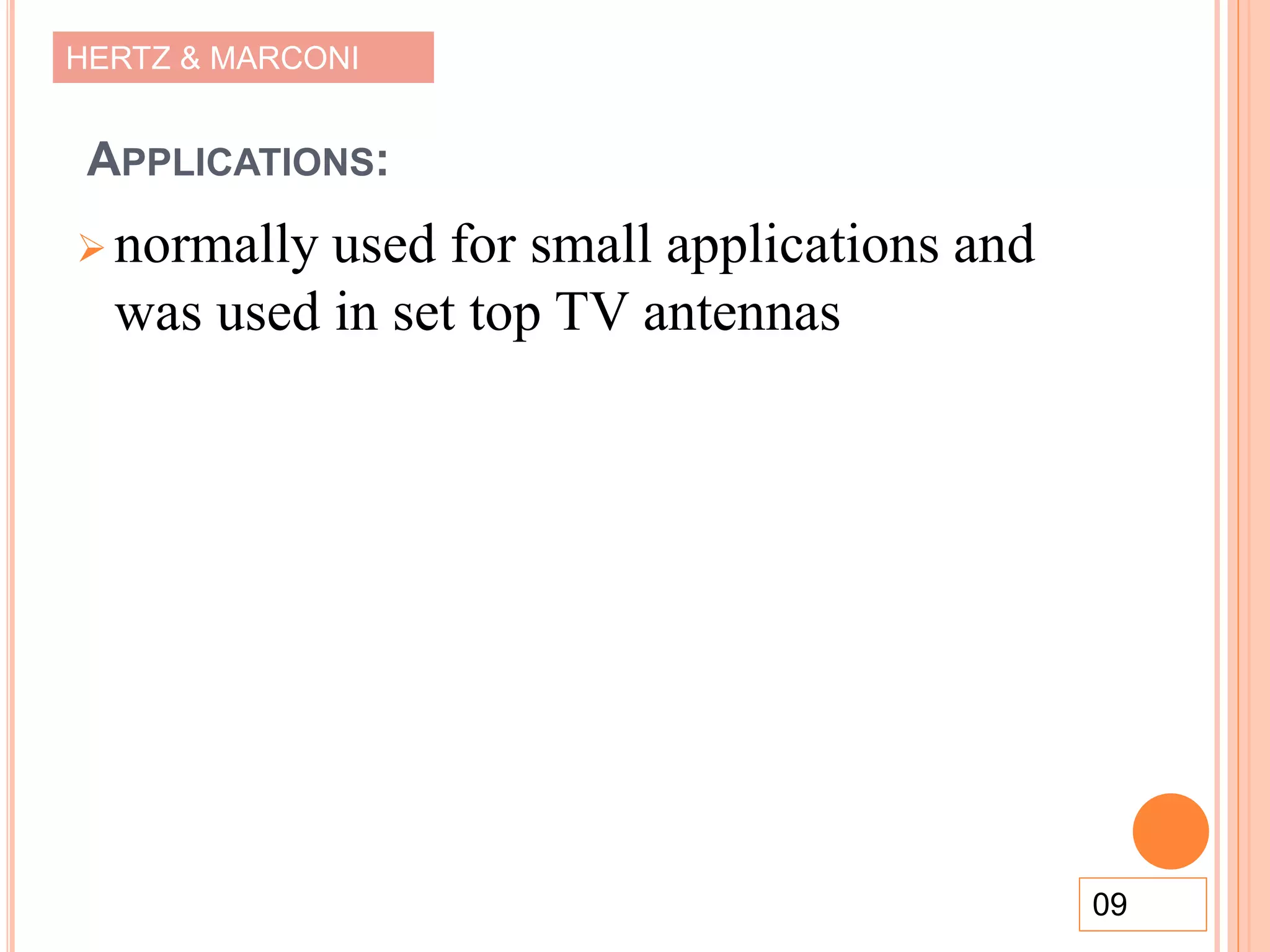 HERTZ & MARCONI
APPLICATIONS:
 normally used for small applications and
was used in set top TV antennas
09
 