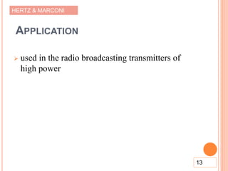 HERTZ & MARCONI
APPLICATION
 used in the radio broadcasting transmitters of
high power
13
 