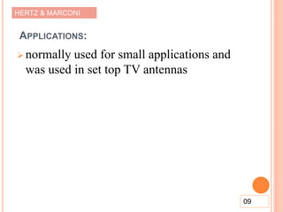 HERTZ & MARCONI
APPLICATIONS:
 normally used for small applications and
was used in set top TV antennas
09
 