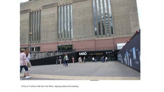 Entry to Turbine Hall from the West, slipping below the building
 