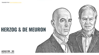 HERZOG & DE MEURON
Illustration from https://mediastorm.com/
AZAD RK S5
AVANI INSTITUTE OF DESIGN
 