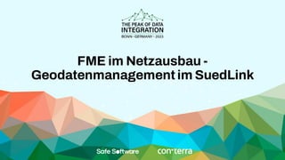 FME im Netzausbau -
Geodatenmanagement im SuedLink
 