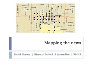 Mapping the news David Herzog  | Missouri School of Journalism | NICAR 