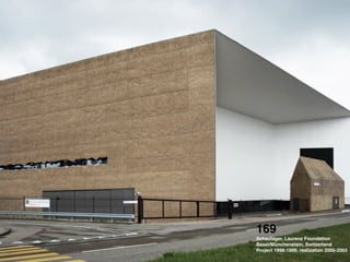 169 !
Schaulager, Laurenz Foundation !
Basel/Münchenstein, Switzerland !
Project 1998-1999, realization 2000-2003
 